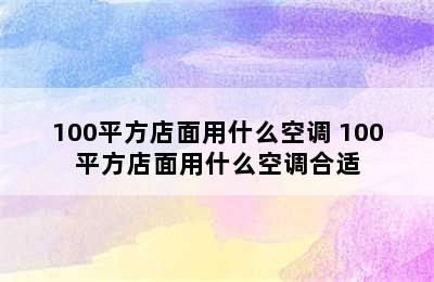 100平方店面用什么空调 100平方店面用什么空调合适